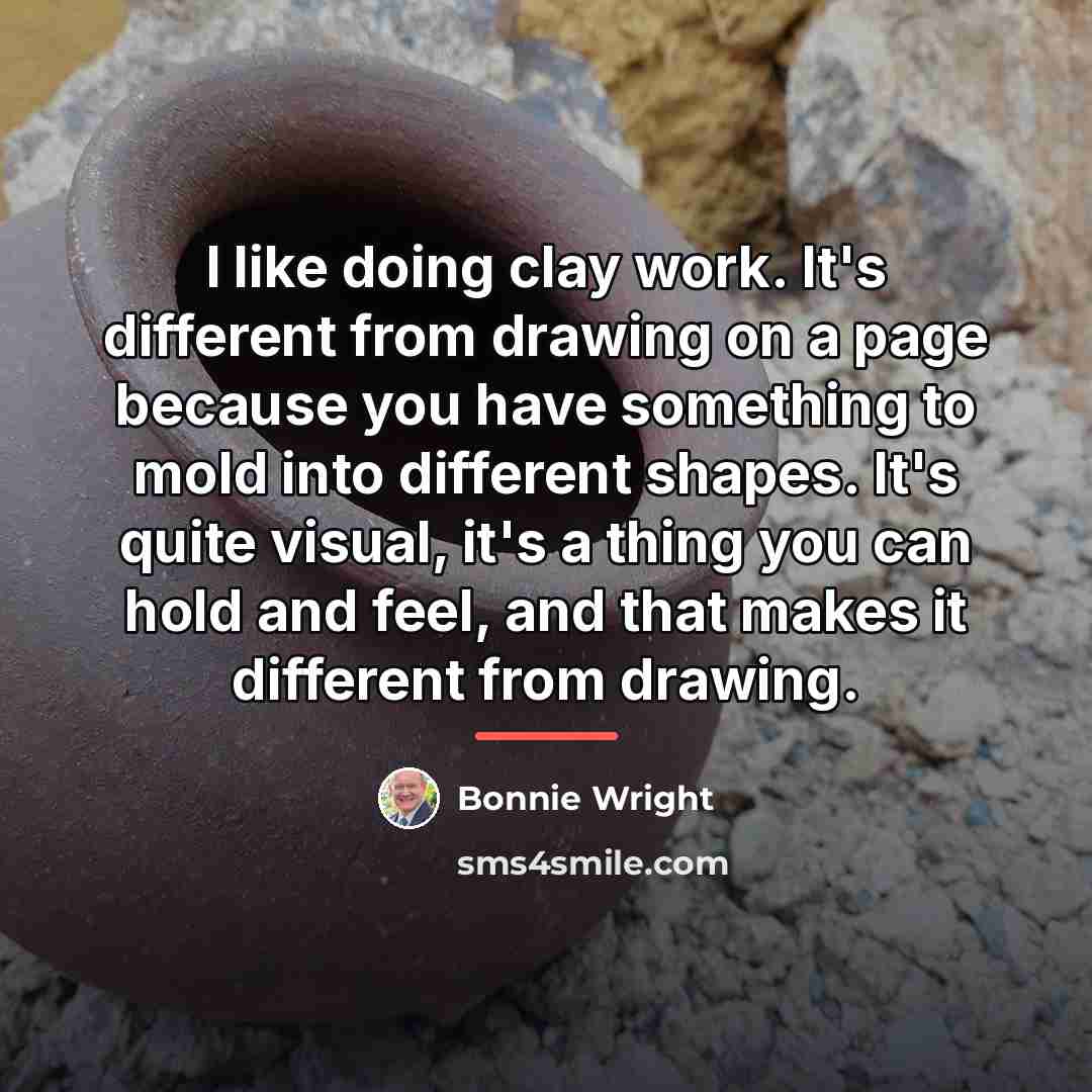 “I like doing clay work. It's different from drawing on…” quote by Bonnie Wright