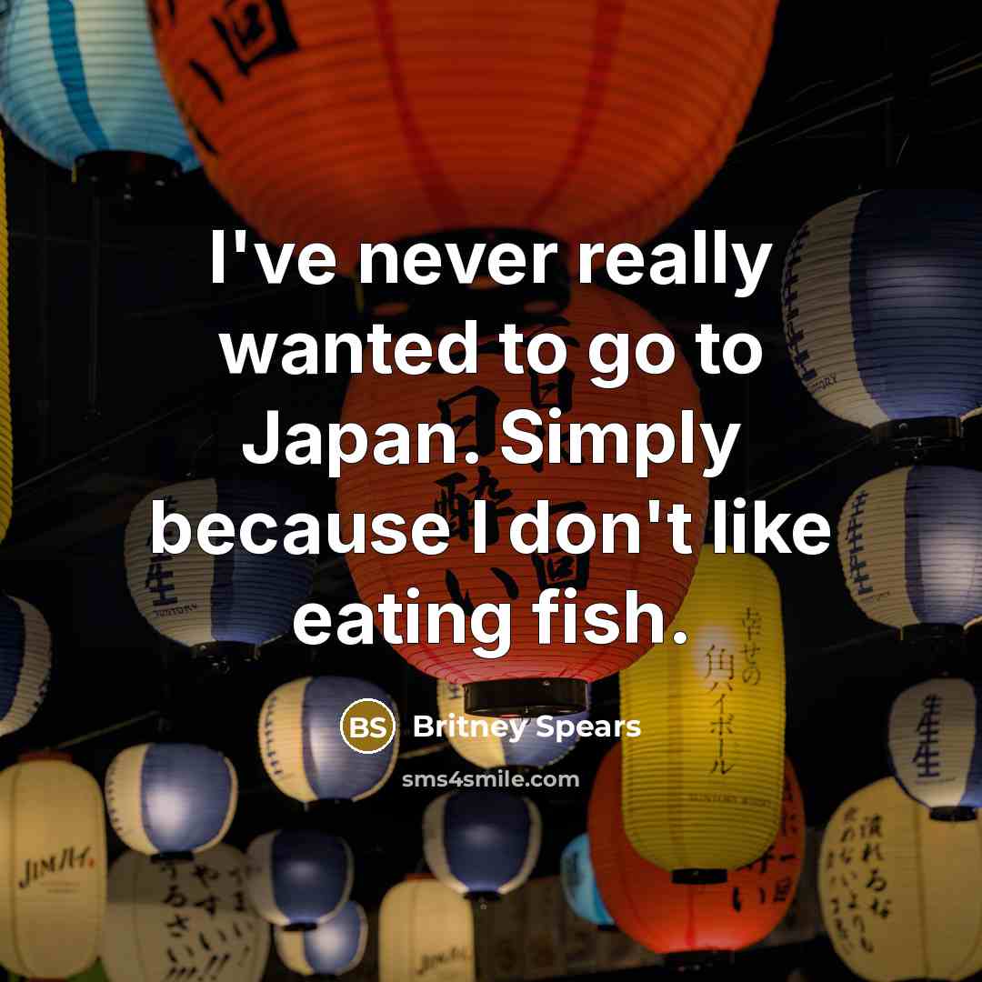 “I've never really wanted to go to Japan. Simply because…” quote by Britney Spears