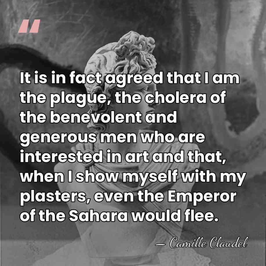 It is in fact agreed that I am the plague, the cholera&hellip; - Camille Claudel