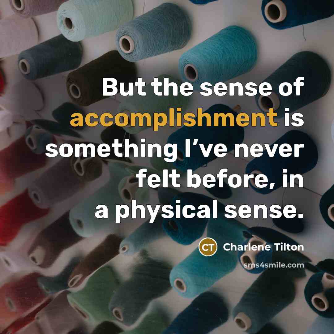 “But the sense of accomplishment is something I’ve never felt…” quote by Charlene Tilton