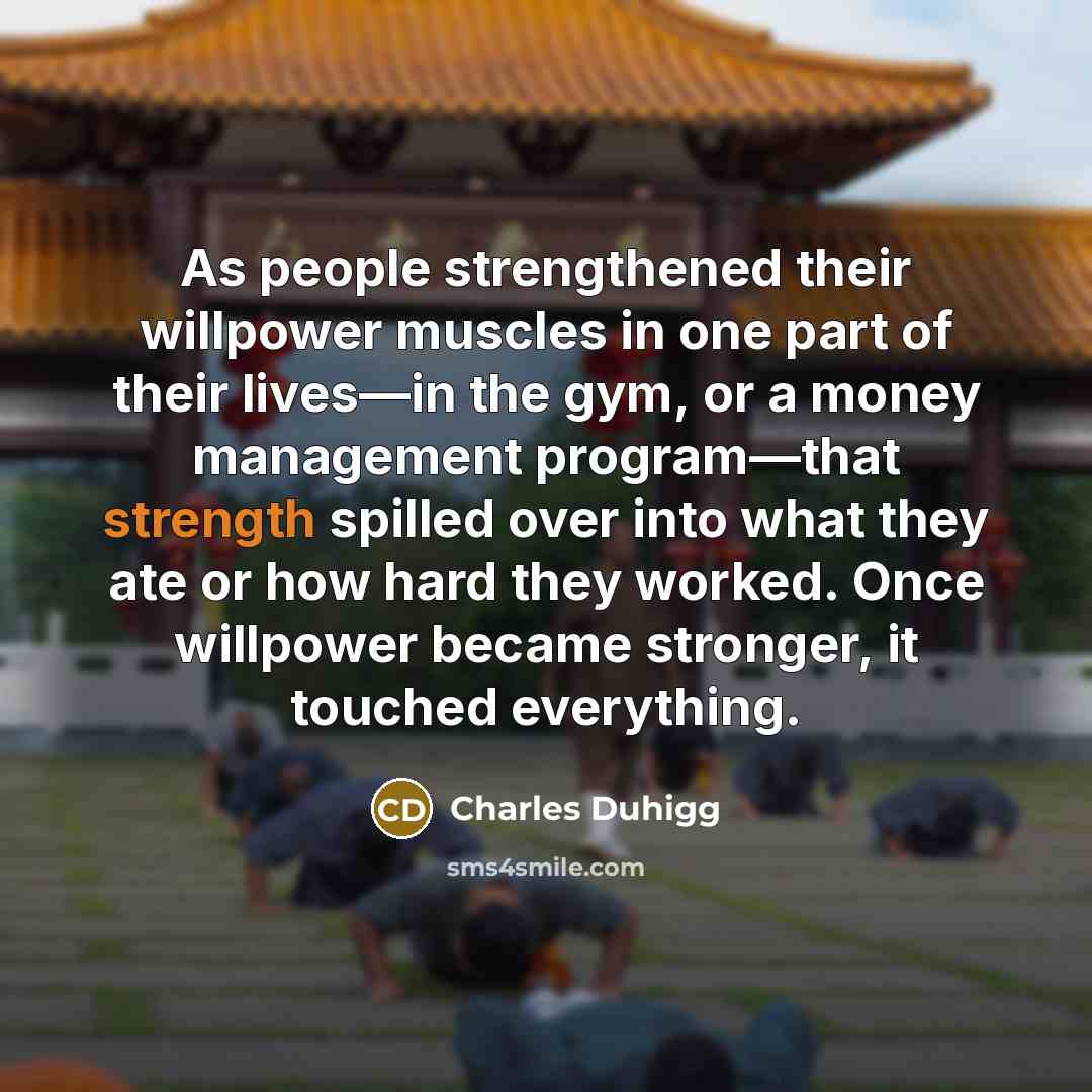 “As people strengthened their willpower muscles in one part of…” quote by Charles Duhigg