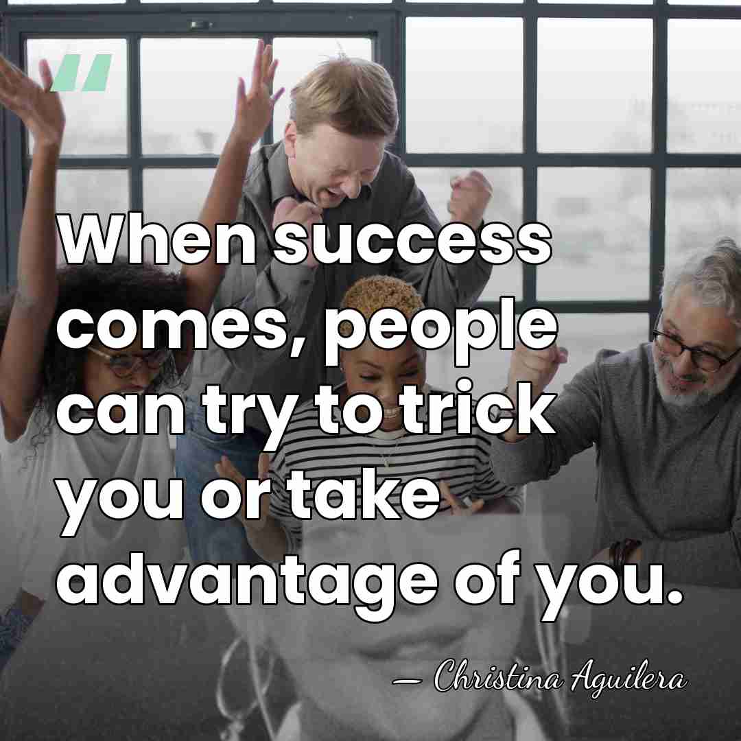 When success comes, people can try to trick you or take advantage&hellip; - Christina Aguilera