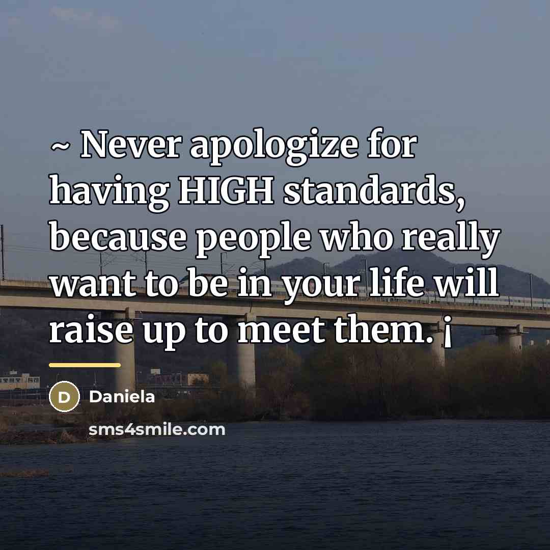 “~ Never apologize for having HIGH standards, because people who…” quote by Daniela