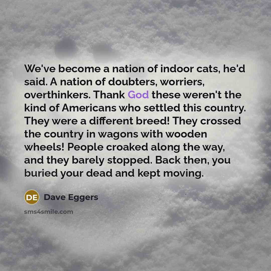 “We've become a nation of indoor cats, he'd said. A…” quote by Dave Eggers