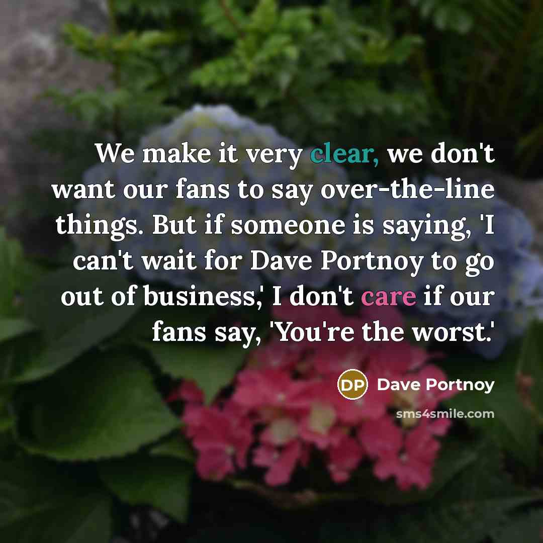 “We make it very clear, we don't want our fans…” quote by Dave Portnoy