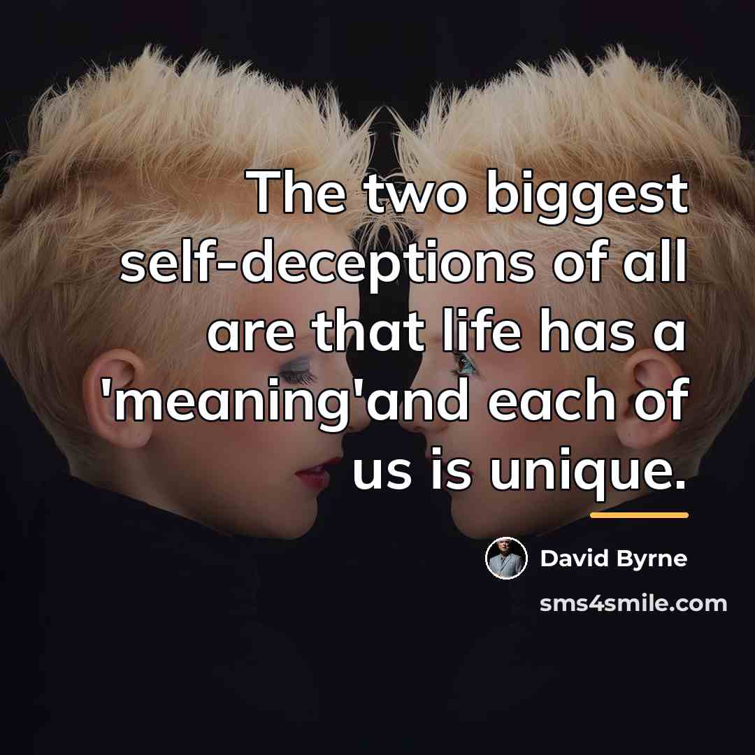 “The two biggest self-deceptions of all are that life has…” quote by David Byrne