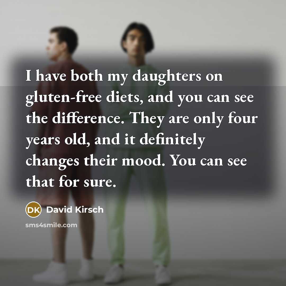 “I have both my daughters on gluten-free diets, and you…” quote by David Kirsch