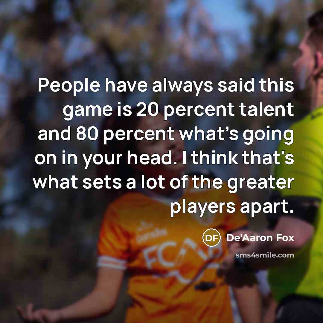 “People have always said this game is 20 percent talent…” quote by De'Aaron Fox