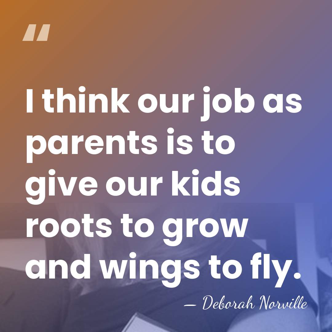 I think our job as parents is to give our kids roots&hellip; - Deborah Norville