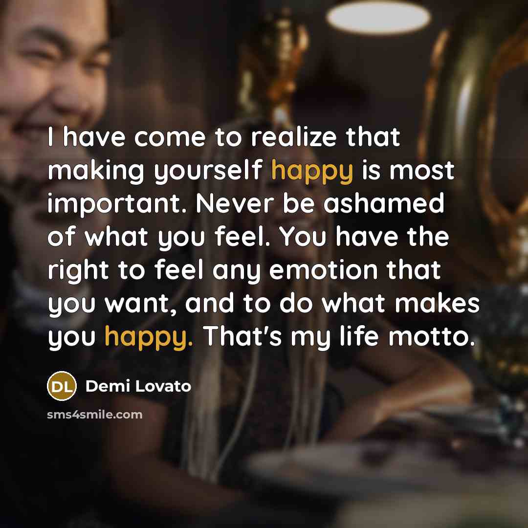 “I have come to realize that making yourself happy is…” quote by Demi Lovato