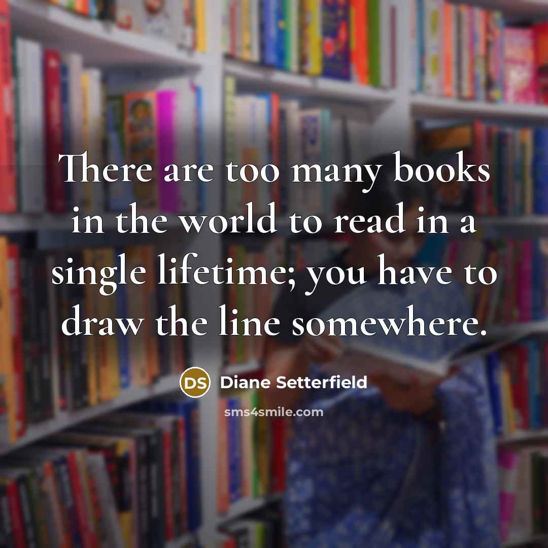 “There are too many books in the world to read…” quote by Diane Setterfield