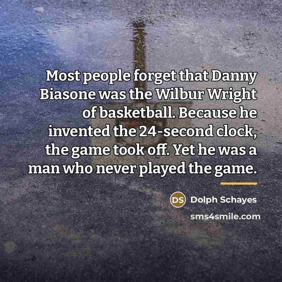 “Most people forget that Danny Biasone was the Wilbur Wright…” quote by Dolph Schayes
