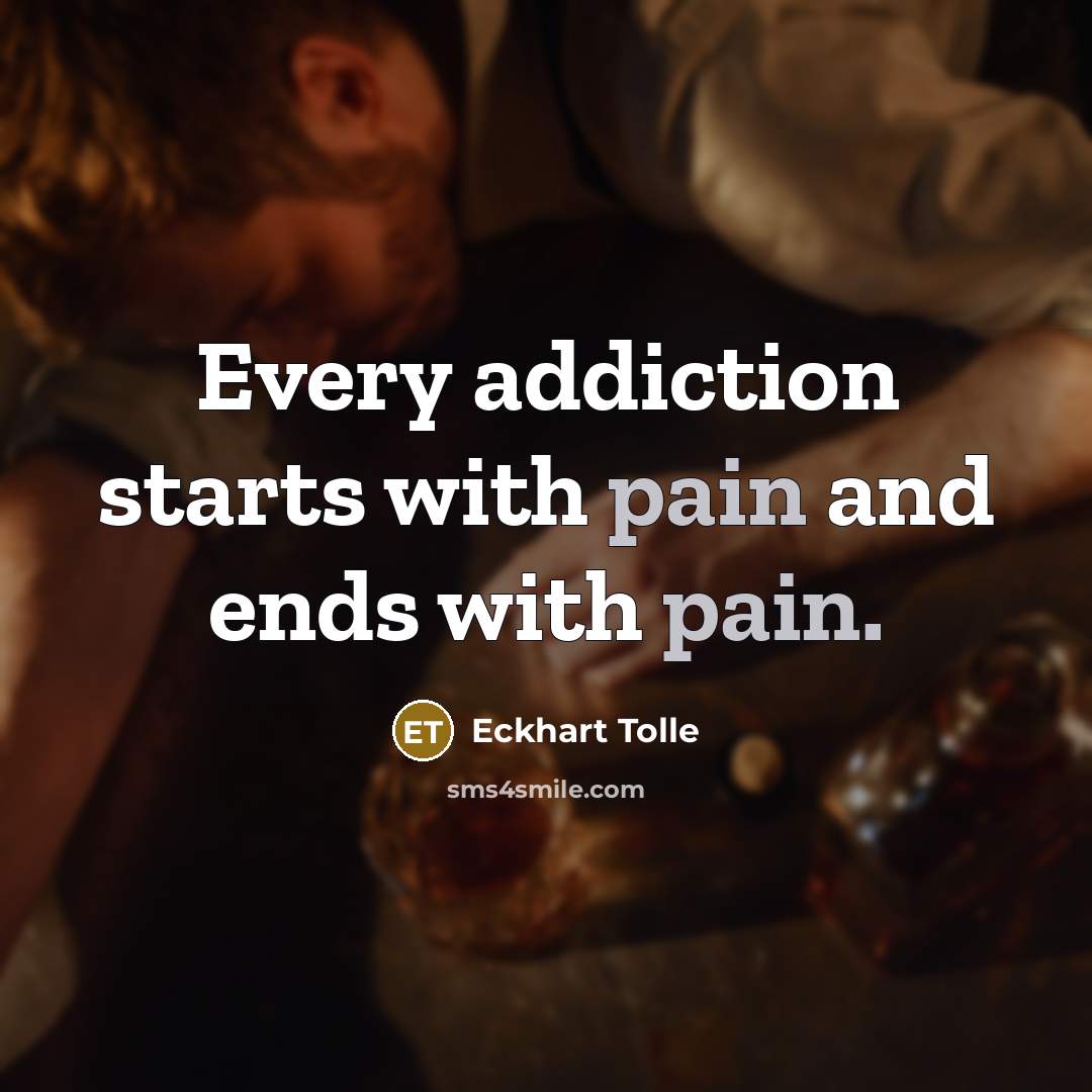 “Every addiction starts with pain and ends with pain.…” quote by Eckhart Tolle