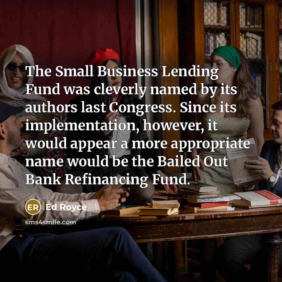 “The Small Business Lending Fund was cleverly named by its…” quote by Ed Royce
