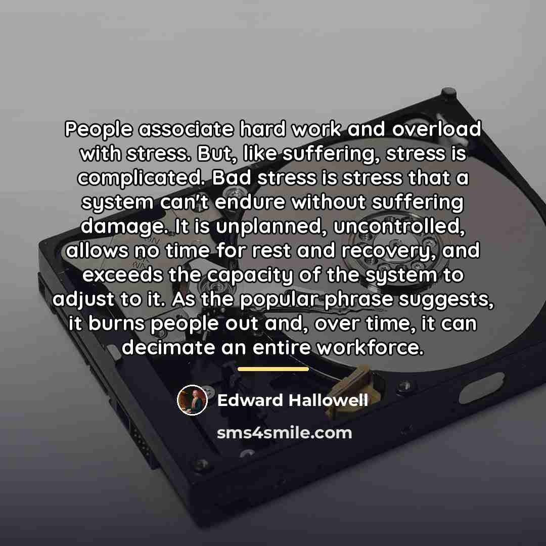 “People associate hard work and overload with stress. But, like…” quote by Edward Hallowell