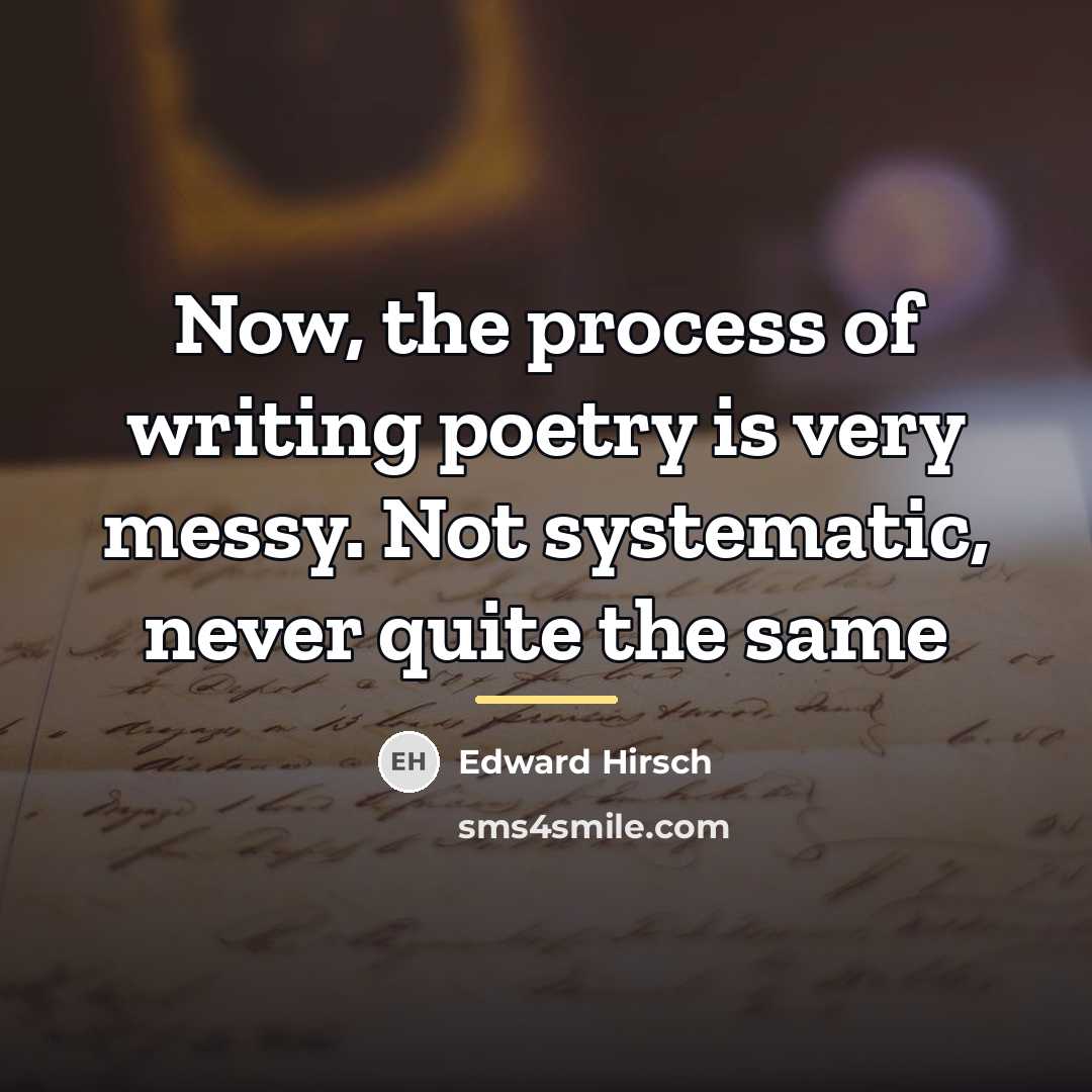 “Now, the process of writing poetry is very messy. Not…” quote by Edward Hirsch