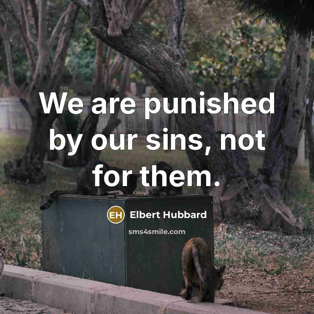 “We are punished by our sins, not for them.…” quote by Elbert Hubbard