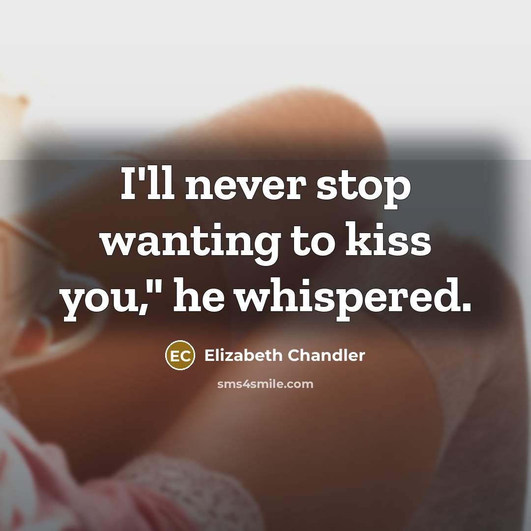 “I'll never stop wanting to kiss you," he whispered.…” quote by Elizabeth Chandler