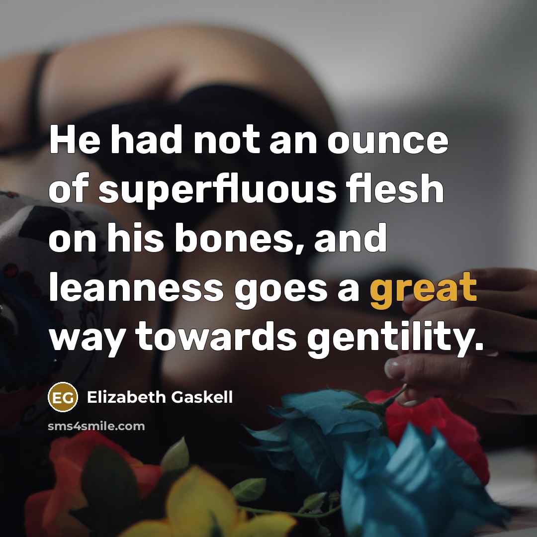 “He had not an ounce of superfluous flesh on his…” quote by Elizabeth Gaskell