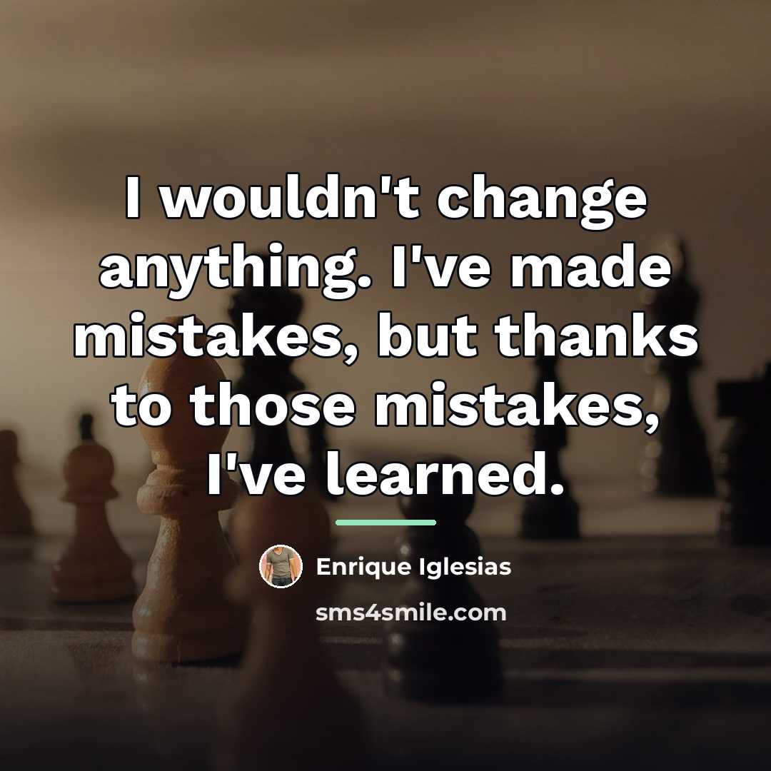 “I wouldn't change anything. I've made mistakes, but thanks to…” quote by Enrique Iglesias