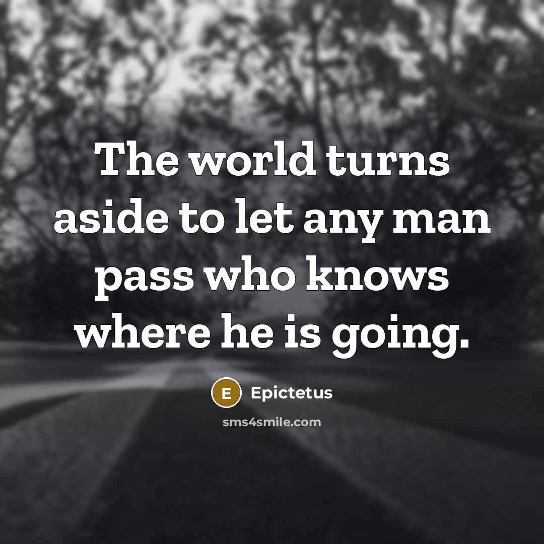 “The world turns aside to let any man pass who…” quote by Epictetus