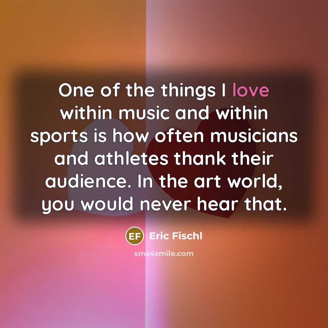 “One of the things I love within music and within…” quote by Eric Fischl