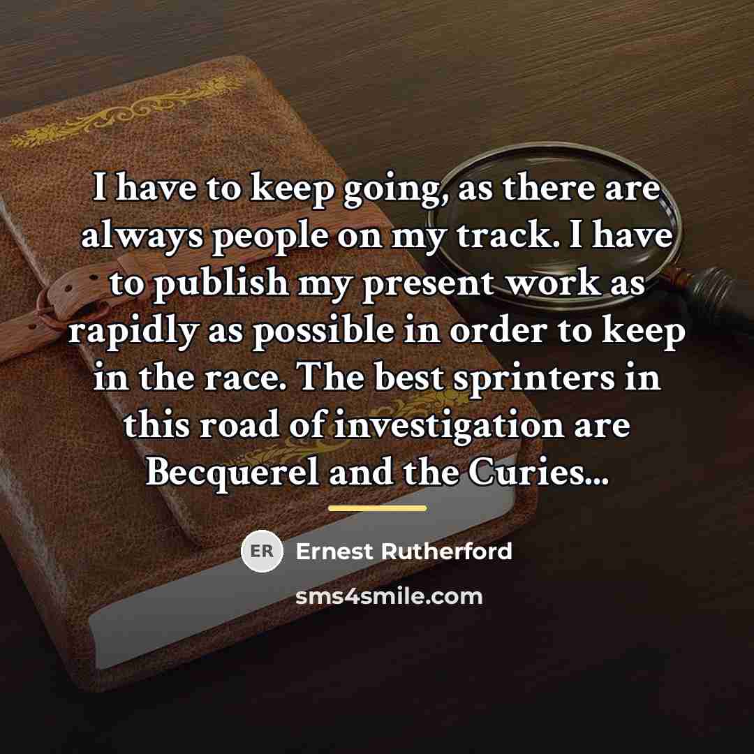 “I have to keep going, as there are always people…” quote by Ernest Rutherford
