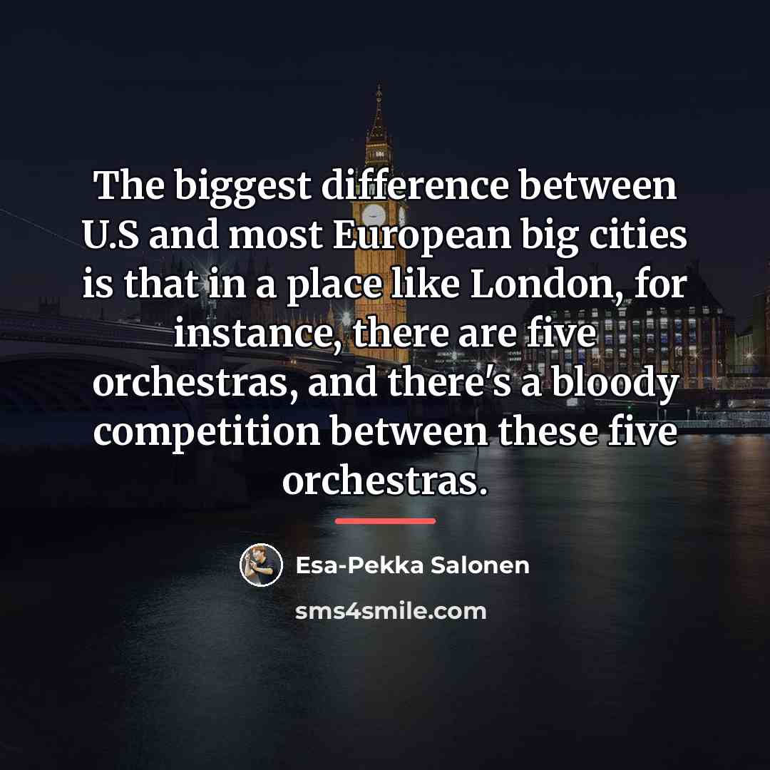 “The biggest difference between U.S and most European big cities…” quote by Esa-Pekka Salonen