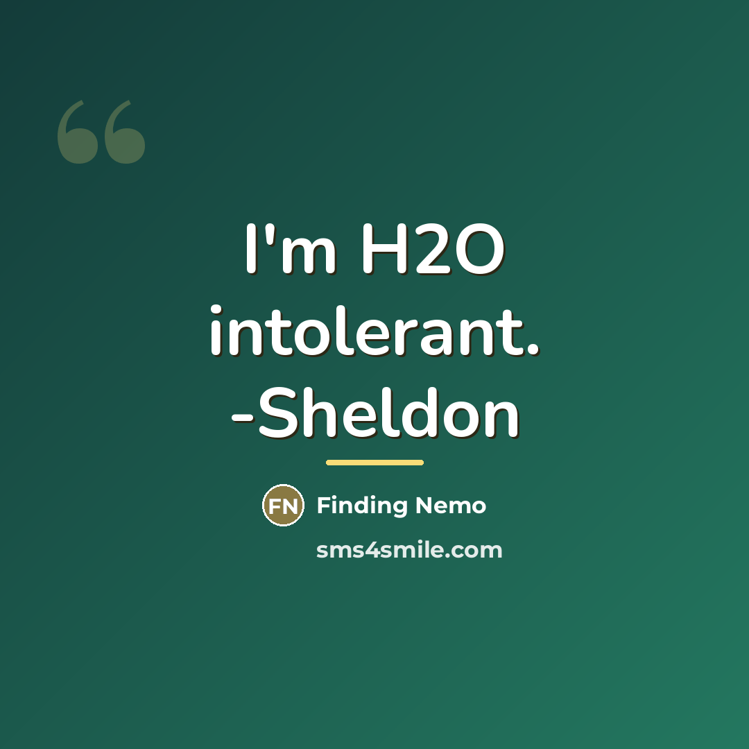 “I'm H2O intolerant. -Sheldon…” quote by Finding Nemo