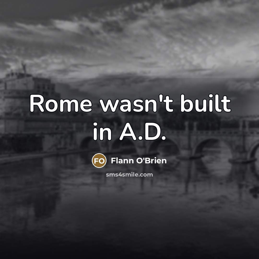 “Rome wasn't built in A.D.…” quote by Flann O'Brien