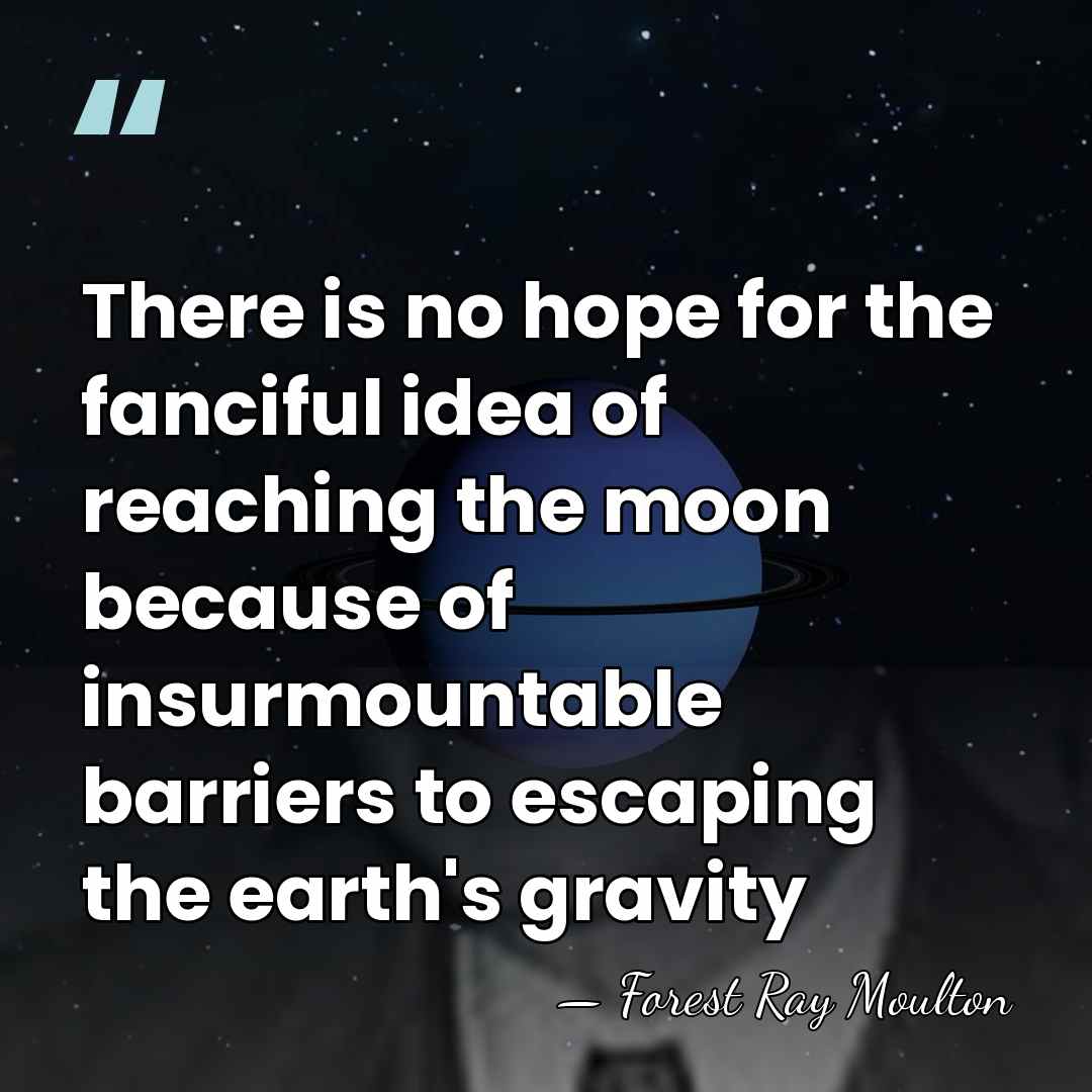 There is no hope for the fanciful idea of reaching the moon&hellip; - Forest Ray Moulton