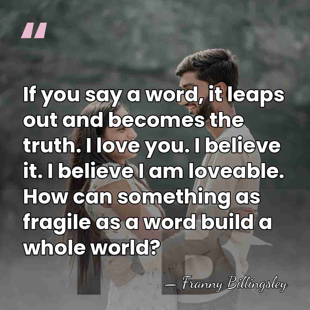 If you say a word, it leaps out and becomes the truth.&hellip; - Franny Billingsley