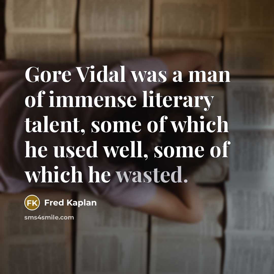 “Gore Vidal was a man of immense literary talent, some…” quote by Fred Kaplan