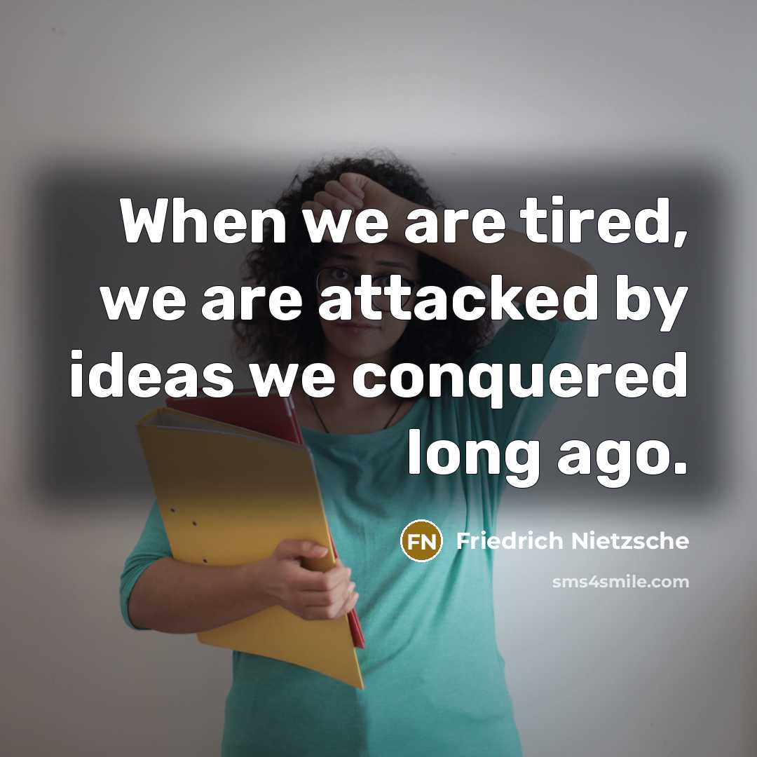 “When we are tired, we are attacked by ideas we…” quote by Friedrich Nietzsche