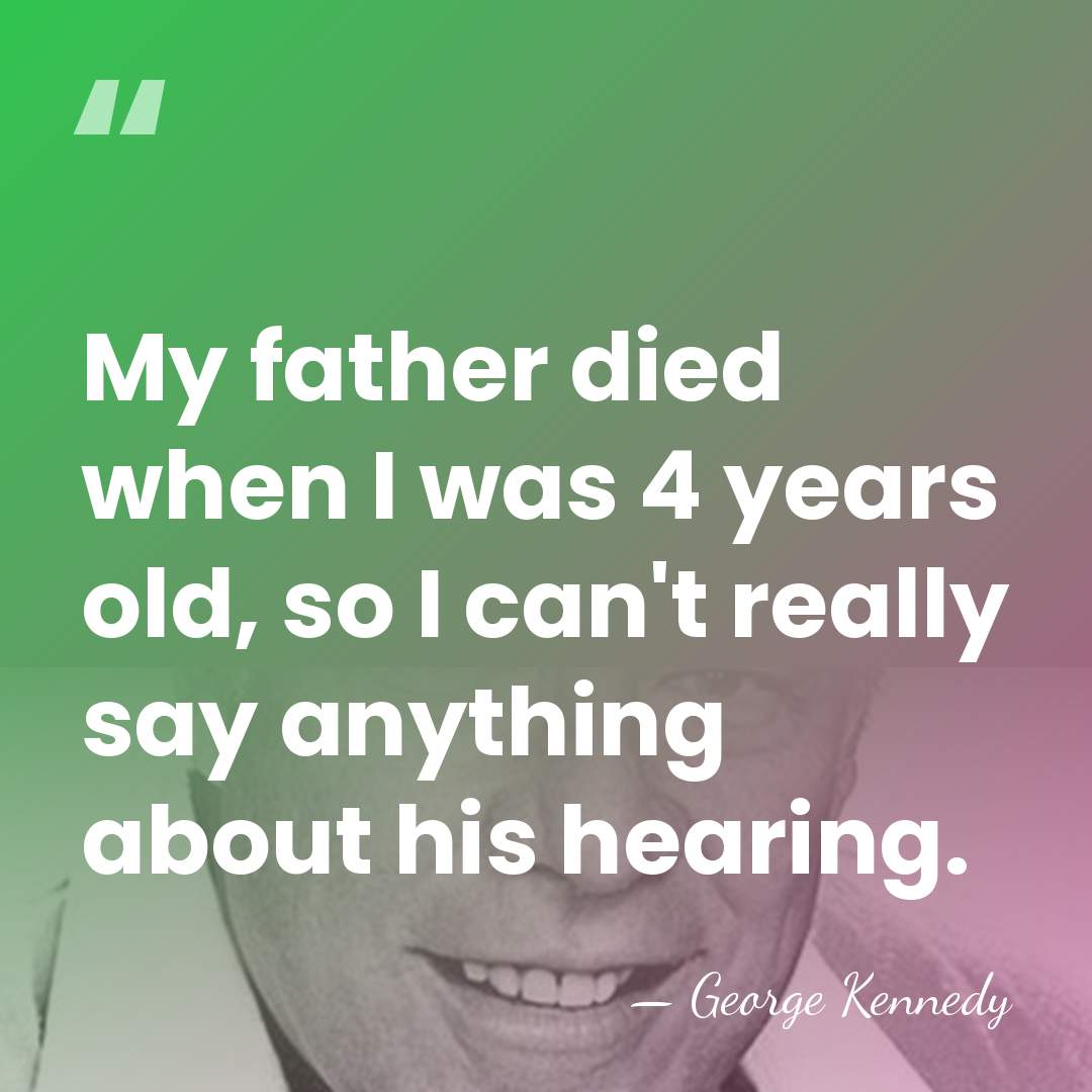 My father died when I was 4 years old, so I can't&hellip; - George Kennedy