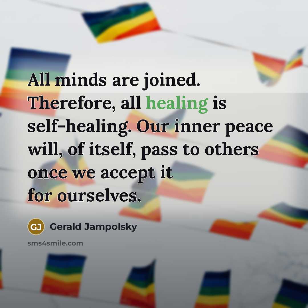 “All minds are joined. Therefore, all healing is self-healing. Our…” quote by Gerald Jampolsky