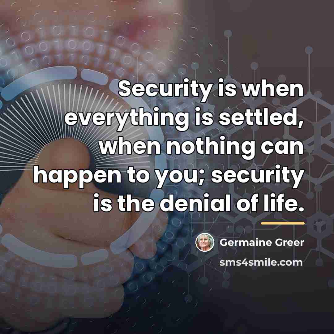 “Security is when everything is settled, when nothing can happen…” quote by Germaine Greer