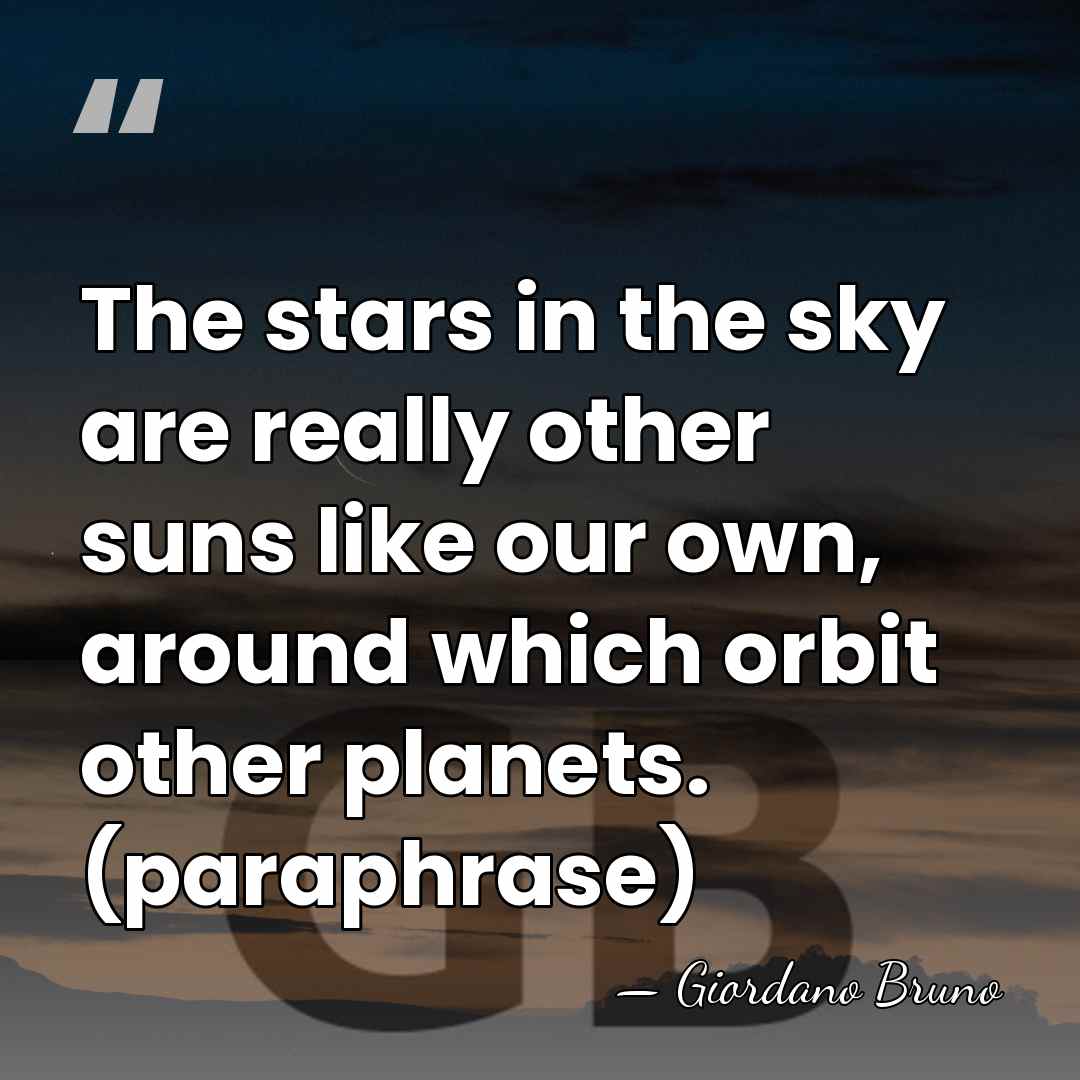 The stars in the sky are really other suns like our own,&hellip; - Giordano Bruno