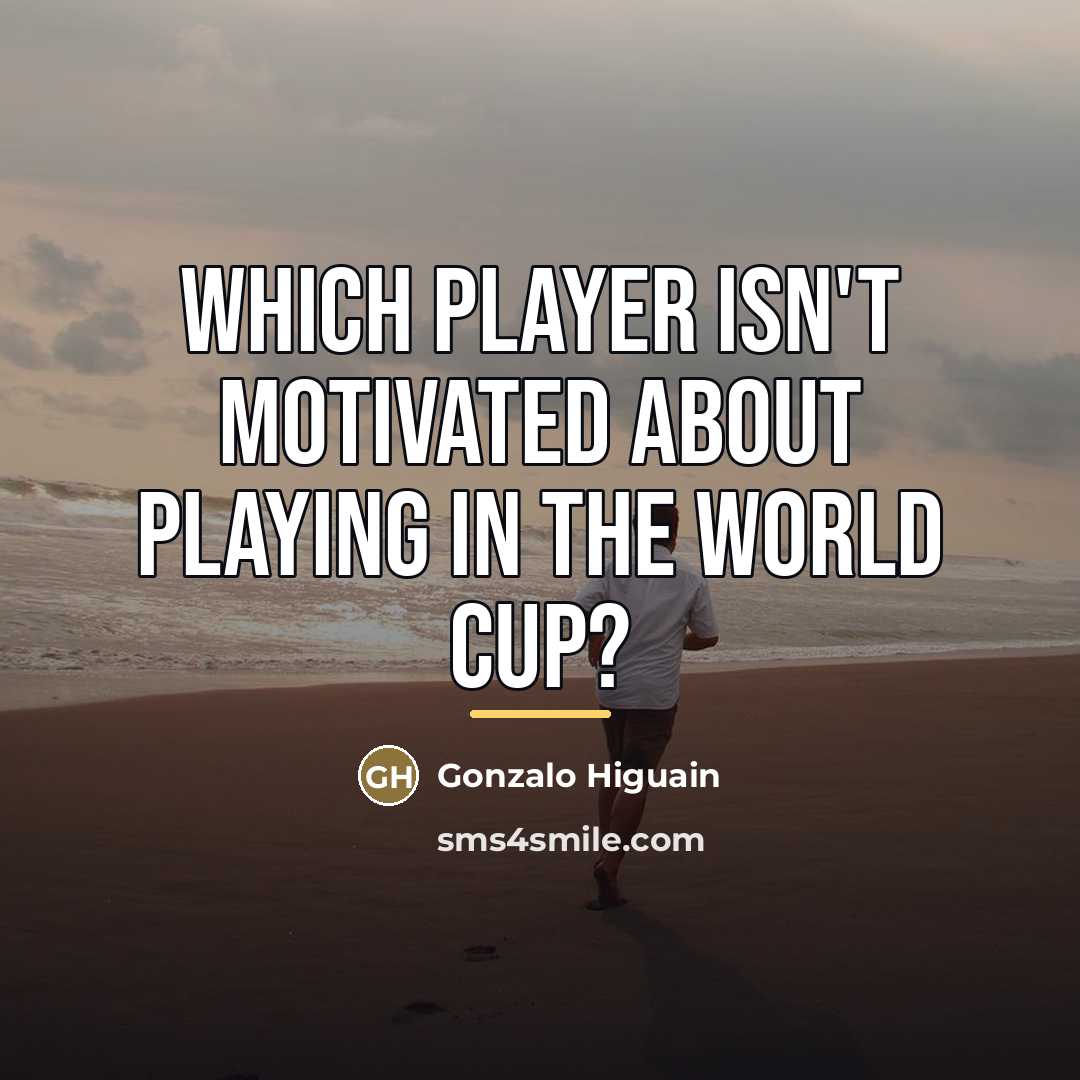 “Which player isn't motivated about playing in the World Cup?…” quote by Gonzalo Higuain