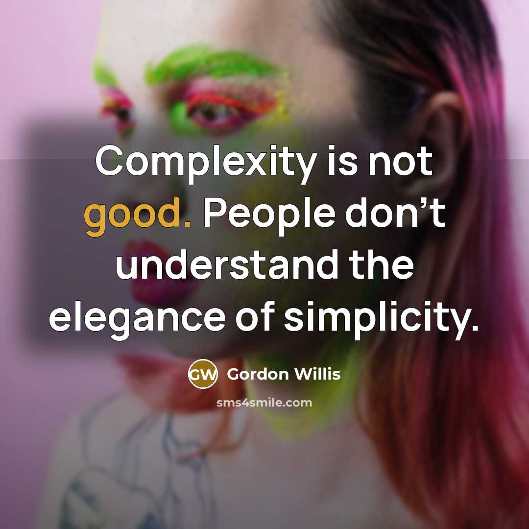 “Complexity is not good. People don't understand the elegance of…” quote by Gordon Willis