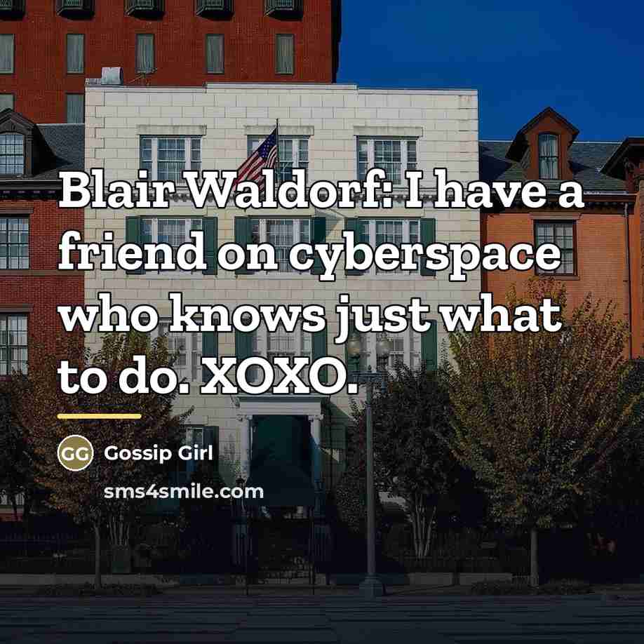 “Blair Waldorf: I have a friend on cyberspace who knows…” quote by Gossip Girl