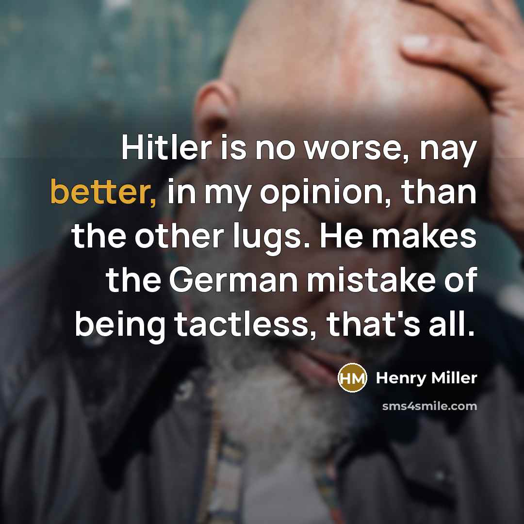 “Hitler is no worse, nay better, in my opinion, than…” quote by Henry Miller