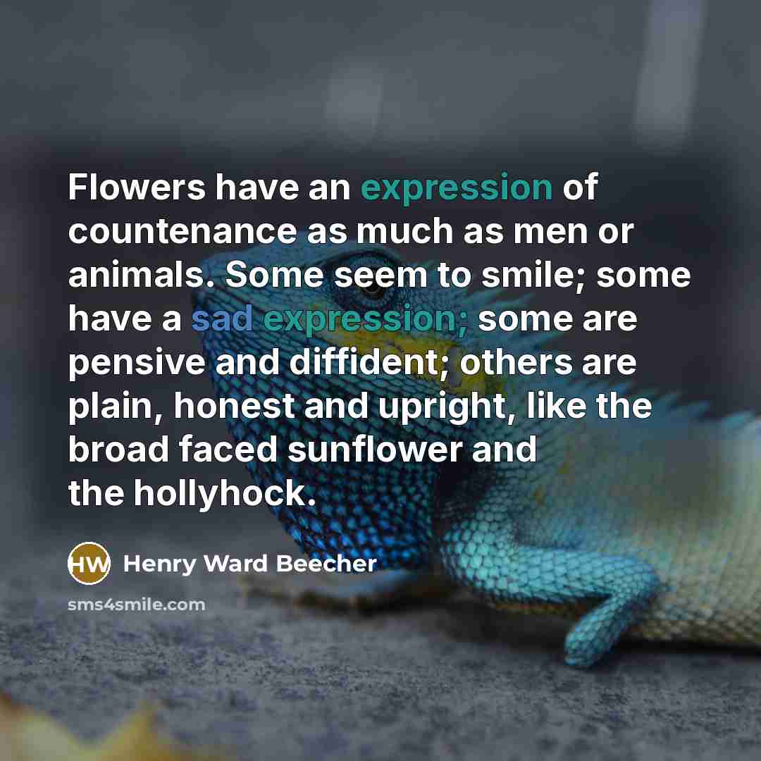 “Flowers have an expression of countenance as much as men…” quote by Henry Ward Beecher