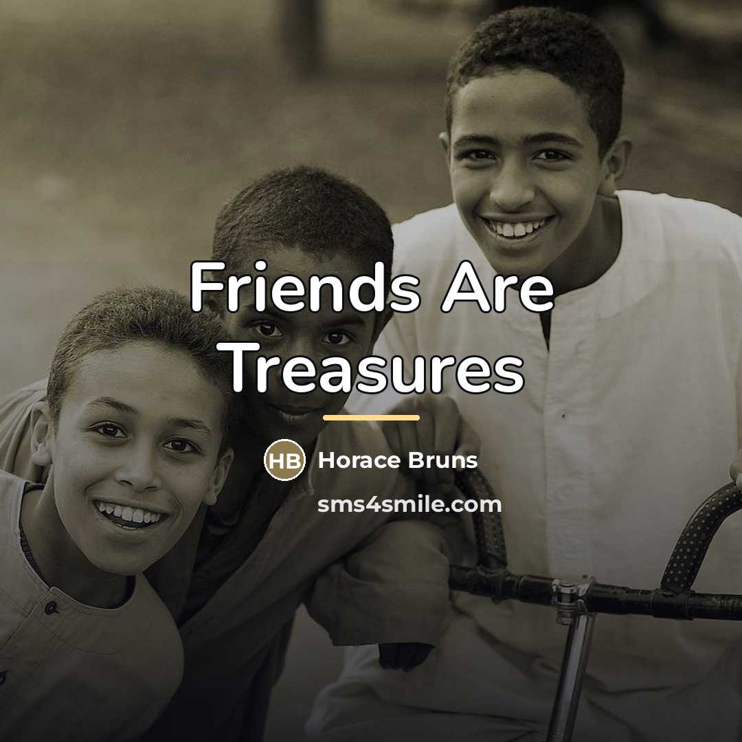 “Friends Are Treasures…” quote by Horace Bruns