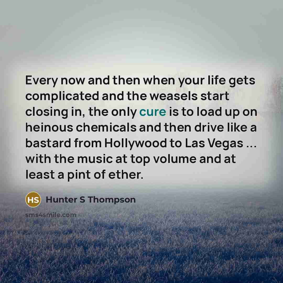 “Every now and then when your life gets complicated and…” quote by Hunter S Thompson