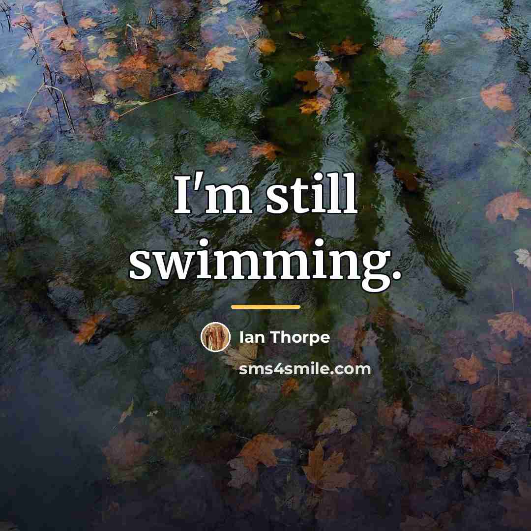 “I'm still swimming.…” quote by Ian Thorpe