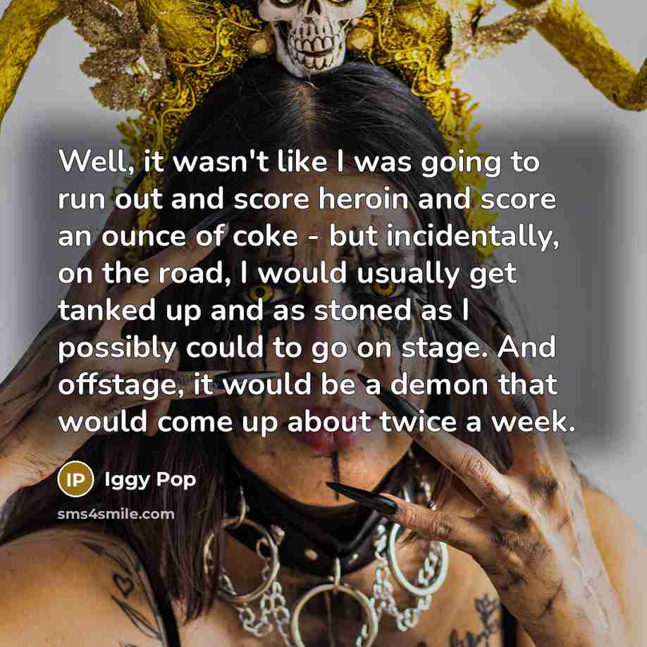 “Well, it wasn't like I was going to run out…” quote by Iggy Pop