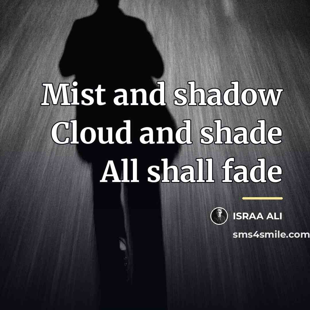 “Mist and shadow Cloud and shade All shall fade…” quote by Israa Ali