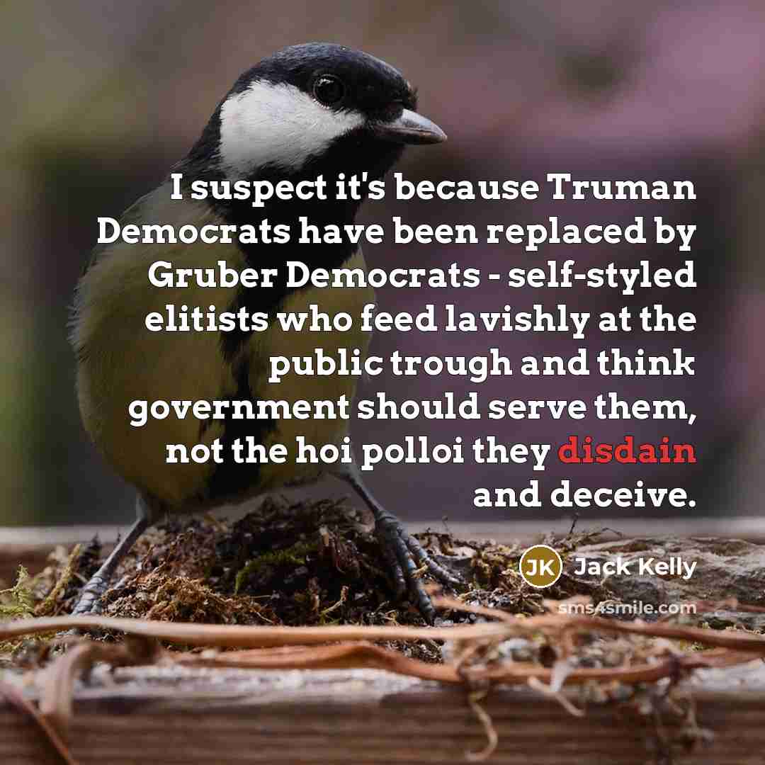 “I suspect it's because Truman Democrats have been replaced by…” quote by Jack Kelly