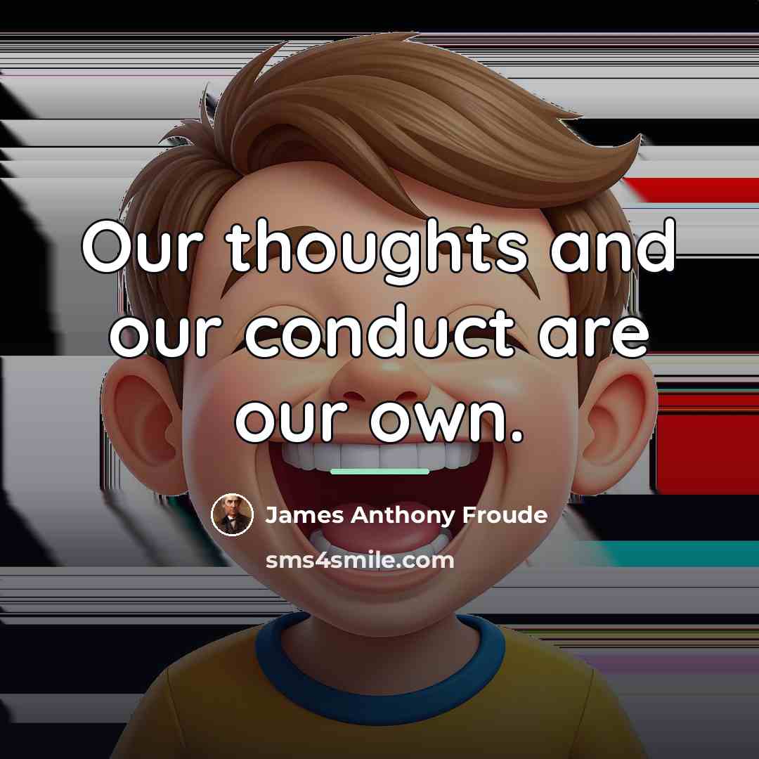 “Our thoughts and our conduct are our own.…” quote by James Anthony Froude
